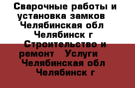 Сварочные работы и установка замков - Челябинская обл., Челябинск г. Строительство и ремонт » Услуги   . Челябинская обл.,Челябинск г.